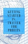 Getting Started in: Twitter for Profits - Jenice Adams - 9781386718482