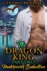 The Dragon King Part Two: Undercover Seduction - Cynthia Mendoza - 9781386735519