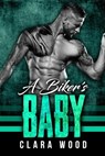 A Biker’s Baby: A Bad Boy Motorcycle Club Romance (O'Halloran MC) - CLARA WOOD - 9781386739296