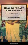 How to Create Friendships - Anthony J. Andrews - 9781386748755