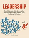 Leadership: Top 10 Leadership Secrets For Becoming a Great Leader That People Will Follow - Philip West - 9781386769262