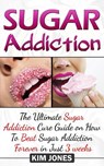 Sugar Addiction: The Ultimate Sugar Addiction Cure Guide on How to Beat Sugar Addiction Forever in Just 3 Weeks - Kim Jones - 9781386789581