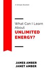 What Can I Learn About Unlimited Energy? - James Amber ; Janet Amber - 9781386793151