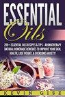 Essential Oils: A Beginner’s Guide to Essential Oils. 200+ Essential Oils Recipes & Tips! - Kevin Gise - 9781386819486