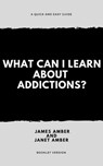 What Can I Learn About Addictions? - James Amber ; Janet Amber - 9781386822196