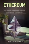 Ethereum: Your Guide To Understanding Ethereum, Blockchain,and Cryptocurrency - Tim Mathis - 9781386833161