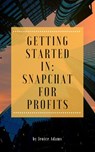 Getting Started in: Snapchat for Profits - Jenice Adams - 9781386856412