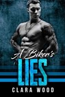 A Biker’s Lies: A Bad Boy Motorcycle Club Romance (Pitch Wheels MC) - CLARA WOOD - 9781386873259