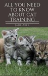 All You Need to Know About Cat Training - Jade Abey - 9781386874379