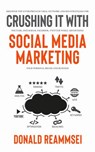 Crush It with Social Media Marketing: Discover Top Entrepreneur Viral Network and SEO Strategies for YouTube, Instagram, Facebook, Twitter While Advertising Your Personal Brand and Business - Donald Reammsei - 9781386882220