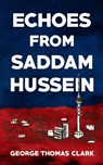 Echoes From Saddam Hussein - George Thomas Clark - 9781386886822