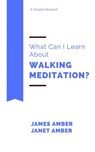 What Can I Learn About Walking Meditation? - James Amber ; Janet Amber - 9781386897149
