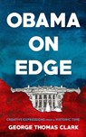 Obama on Edge: Creative Expressions from a Historic Time - George Thomas Clark - 9781386911630