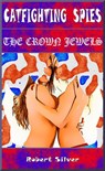 Catfighting Spies: The Crown Jewels - Robert Silver - 9781386918080