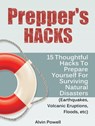 Prepper's Hacks: 15 Thoughtful Hacks To Prepare Yourself For Surviving Natural Disasters (Earthquakes, Volcanic Eruptions, Floods, etc) - Alvin Powell - 9781386922940