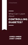 What Can I Learn About Controlling Diabetes? - James Amber ; Janet Amber - 9781386925873