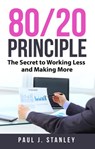 80/20 Principle: The Secret to Working Less and Making More - Paul J. Stanley - 9781386926665