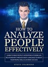 How to Analyze People Effectively: Learn to Read People’s Intentions at Work & In Relationships Through Body Language to Boost Your People Skills & Achieve Success - Steve Chambers - 9781386954330