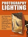 Photography Lighting: 34 Amazing Tips for Creating and Lighting a Photography Scene in Your Home Studio - Steven Scott - 9781386963899