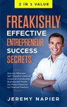 Freakishly Effective Entrepreneur Success Secrets: Discover Millionaire Self-Discipline Habits to Create an Unshakeable Business and Master the Money Makeover for Financial Freedom, Achieve Prosperity - Jeremy Napier - 9781386965060