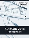 AutoCAD 2018 For Beginners - Kishore Topu - 9781386969709