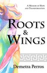 Roots and Wings: A Memoir of Hope and Transformation - Demetra Perros - 9781386981695