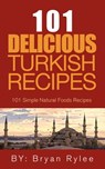 The Spirit of Turkey - 101 Simple and Delicious Turkish Recipes for the Entire Family - Bryan Rylee - 9781386993223