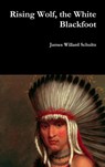 Rising Wolf, the White Blackfoot - James Willard Schultz - 9781387067824