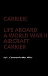Carrier! Life Aboard a World War II Aircraft Carrier - Lt Commander Max Miller - 9781387343362