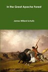 In the Great Apache Forest - James Willard Schultz - 9781387667499