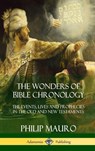 The Wonders of Bible Chronology - Philip Mauro - 9781387977659