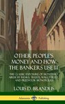 Other People's Money and How the Bankers Use It - Louis D Brandeis - 9781387997817