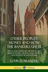Other People's Money and How the Bankers Use It - Louis D Brandeis - 9781387997824