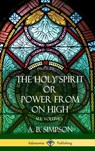 'The Holy Spirit' or 'Power from on High' - A B Simpson - 9781387998531