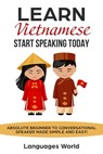 Learn Vietnamese: Start Speaking Today. Absolute Beginner to Conversational Speaker Made Simple and Easy! - Languages World - 9781393013389
