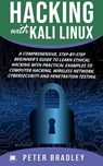 Hacking With Kali Linux : A Comprehensive, Step-By-Step Beginner's Guide to Learn Ethical Hacking With Practical Examples to Computer Hacking, Wireless Network, Cybersecurity and Penetration Testing - Peter Bradley - 9781393026723