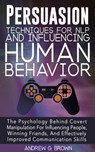 Persuasion Techniques For NLP And Influencing Human Behavior: The Psychology Behind Covert Manipulation For Influencing People, Winning Friends, And Effectively Improved Communication Skills - Andrew G. Brown - 9781393028345