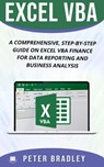 EXCEL VBA : A Comprehensive, Step-By-Step Guide On Excel VBA Finance For Data Reporting And Business Analysis - Peter Bradley - 9781393071068