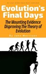 Evolution's Final Days: The Mounting Evidence Disproving the Theory of Evolution - John Morrison - 9781393071495