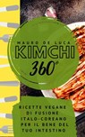 Kimchi 360°: Ricette vegane di fusione Italo-Coreano per il bene del tuo intestino - Mauro De Luca - 9781393076513
