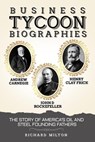 Business Tycoon Biographies Andrew Carnegie, John D Rockefeller, & Henry Clay Frick: The Story of America’s Oil and Steel Founding Fathers - Richard Milton - 9781393079477