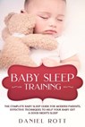 Baby Sleep Training: The Complete Baby Sleep Guide for Modern Parents, Effective Techniques to Help Your Baby Get a Good Night’s Sleep - Daniel Rott - 9781393081395