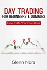 Day Trading for Beginners & Dummies: How to Be Your Own Boss - Glenn Nora - 9781393082453