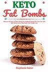 Keto Fat Bombs: Discover 30 Easy to Follow Ketogenic Cookbook Recipes for Your Low Carb Diet Gluten Free to Maximize Your Weight Loss - Stephanie Baker - 9781393102793
