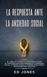 La Respuesta ante la Ansiedad Social: El libro de trabajo comprobado para el introvertido para remediar la ansiedad social y sobrellevar la timidez: para niños, adolescentes y adultos - Ed Jones - 9781393107491