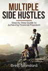 Multiple Side Hustles: Step by Step Guide to Achieving Financial Freedom - Brett Standard - 9781393136002