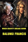 When Gravity Breaks Down - Balungi Francis - 9781393162933