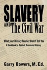Slavery and The Civil War: What Your History Teacher Didn’t Tell You - Garry Bowers - 9781393165743