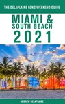 Miami & South Beach - The Delaplaine 2021 Long Weekend Guide - Andrew Delaplaine - 9781393166108