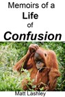 Memoirs of a Life of Confusion - Matt Lashley - 9781393177791